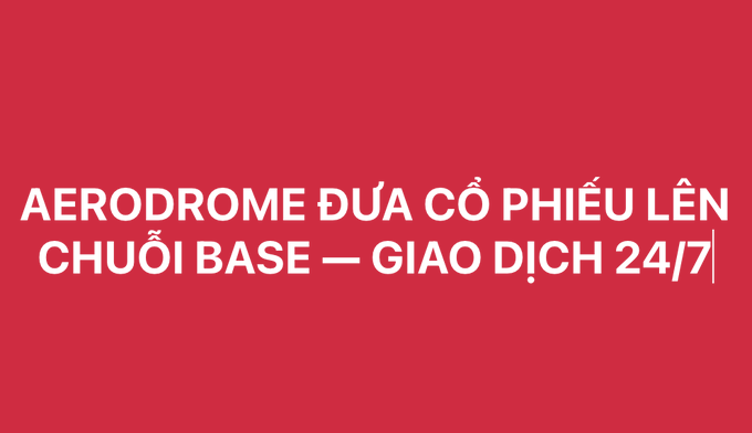 A red banner displays white text reading 'AERODROME ĐƯA CỔ PHIẾU LÊN CHUỖI BASE — GIAO DỊCH 24/7'.