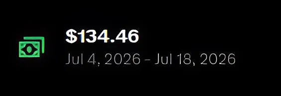A dark screen showing a financial figure of $134.46 over the date range Jul 4, 2026 – Jul 18, 2026, with a green cash icon.