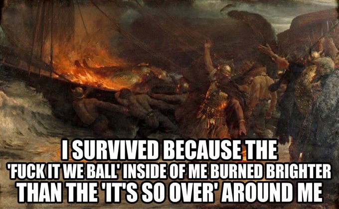 The image features a painting of a group of people, possibly sailors or warriors, with flames burning around them. The painting has been described as "ugly" and "ugly," which might be subjective opinions about the artwork's aesthetics. The caption below the painting reads, "I Survived Because the 'Fuck it we ball' inside of me burned brighter than the 'It's so over...around me.'". This phrase is likely a reference to the fact that the artist has been burned by their own work or creativity, which could be interpreted as a metaphor for the burning flames in the painting.