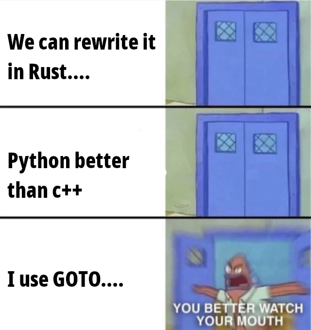 A three-panel meme features SpongeBob and Patrick. The first two panels show a blue door with text 'We can rewrite it in Rust....' and 'Python better than c++'. The third panel shows an angry Patrick saying 'YOU BETTER WATCH YOUR MOUTH' with the text 'I use GOTO....'.