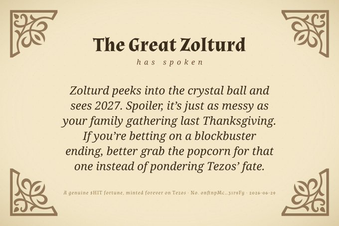 A 'Great Zolturd' fortune card reading 'Zolturd peeks into the crystal ball and sees 2027. Spoiler, it's just as messy as your family gathering last Thanksgiving. If you're betting on a blockbuster ending, better grab the popcorn for that one instead of pondering Tezos' fate.' Signed as a genuine sNFT fortune minted on Tezos.