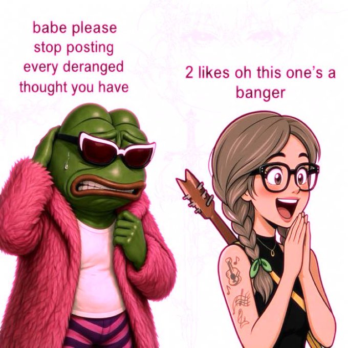 A meme featuring two characters with text reading 'babe please stop posting every deranged thought you have' on the left and '2 likes oh this one's a banger' on the right.