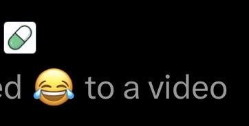 A black screen with a pill icon and text reading 'ed 😂 to a video', showing a laughing emoji between partial words.