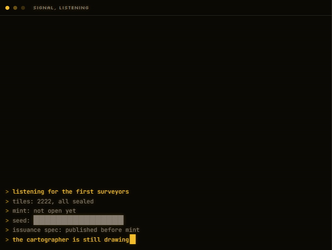 A dark terminal screen showing orange text with status updates: "SIGNAL LISTENING", "listening for the first surveyors", "tiles: 2222, all sealed", "mint: not open yet", and "the cartographer is still drawing."