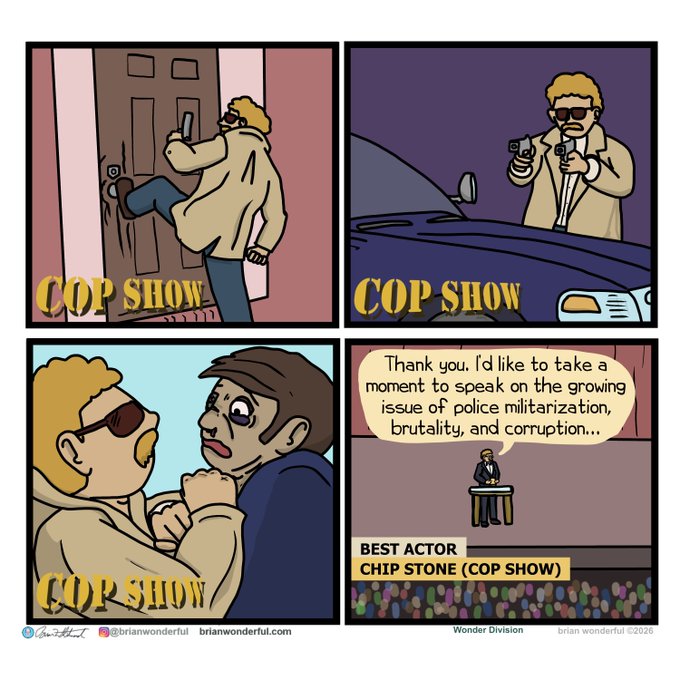 A four-panel comic strip titled "COP SHOW" by Brian Wonderful depicting a police officer kicking down doors and holding guns, who then wins "BEST ACTOR" for his role in "COP SHOW" while giving a speech about police militarization, brutality, and corruption.