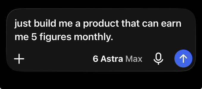 A dark-themed AI chat interface prompt reading "just build me a product that can earn me 5 figures monthly." with model selector "6 Astra Max".