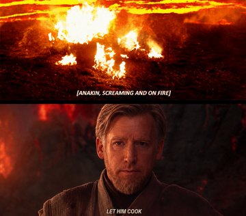 A two-panel meme from Star Wars showing Anakin screaming on fire on Mustafar above and Obi-Wan saying "Let him cook" below.