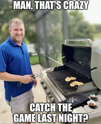 A meme photo of a man grilling at a barbecue, with bold text reading 'MAN, THAT'S CRAZY' at the top and 'CATCH THE GAME LAST NIGHT?' at the bottom.