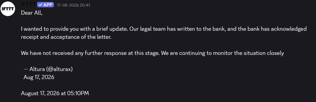 A dark-themed message from IFTTT APP dated 17-08-2026 stating 'Dear All, I wanted to provide you with a brief update. Our legal team has written to the bank, and the bank has acknowledged receipt and acceptance of the letter. We have not received any further response at this stage. We are continuing to monitor the situation closely' signed by Altura (@alturax) on Aug 17, 2026.