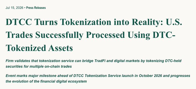 A press release dated Jul 15, 2026, headlined 'DTCC Turns Tokenization into Reality: U.S. Trades Successfully Processed Using DTC-Tokenized Assets,' announcing validation of tokenization services bridging TradFi and digital markets ahead of an October 2026 launch.