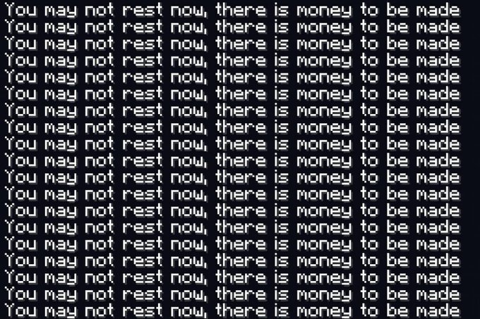 A motivational black background image with white pixel font repeating the phrase "You may not rest now, there is money to be made" across multiple lines.