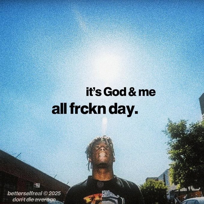 A motivational poster shows a person with dreadlocks looking up at a bright sun, with the text 'it's God & me all frckn day.' and 'betterselfreal © 2025 don't die average' in the corner.