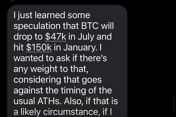 A screenshot of a post with a message written in black text on it containing the words "I just learned some speculations that BTc will drop to $47,7K in July and hit $150k in January." The focus of this message is not what the image is about but rather on the content itself.