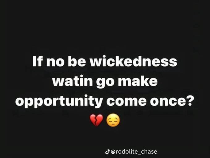 A black screen with white text reading 'If no be wickedness watin go make opportunity come once?' accompanied by a broken heart and pleading face emoji, with the TikTok handle '@rodolite_chase' at the bottom.