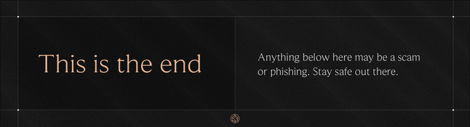 A dark screen with a small logo, reading 'This is the end' on the left and 'Anything below here may be a scam or phishing. Stay safe out there.' on the right.