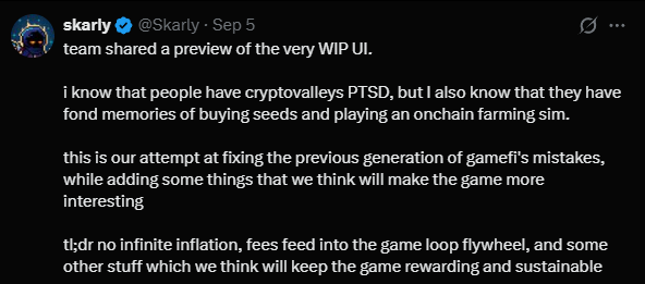 A tweet from skarly (@Skarly) on Sep 5 reads: 'team shared a preview of the very WIP UI. i know that people have cryptovalley's PTSD, but i also know that they have fond memories of buying seeds and playing an onchain farming sim. this is our attempt at fixing the previous generation of gamefi's mistakes, while adding some things that we think will make the game more interesting. tl:dr no infinite inflation, fees feed into the game loop flywheel, and some other stuff which we think will keep the game rewarding and sustainable.'