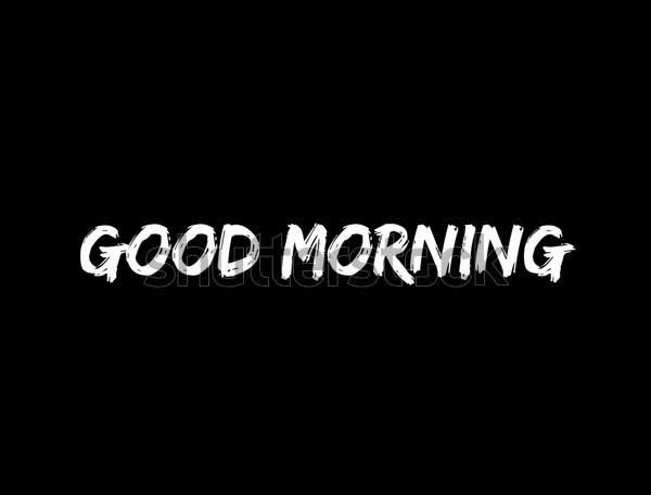 The phrase 'GOOD MORNING' is written in a white, brush-stroke font against a solid black background.