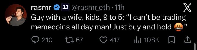 A tweet by rasmr (@rasmr_eth) reads: 'Guy with a wife, kids, 9 to 5: "I can't be trading memecoins all day man! Just buy and hold [angry face emoji]"'