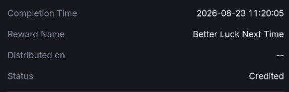 A dark-themed screen displays transaction details showing 'Completion Time: 2026-08-23 11:20:05', 'Reward Name: Better Luck Next Time', 'Status: Credited', with 'Distributed on' left blank.