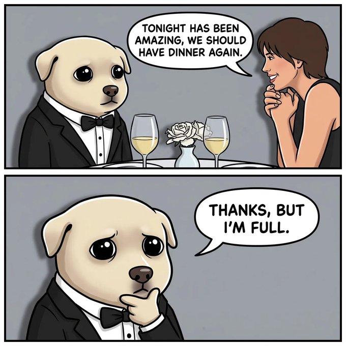 A two-panel comic shows a dog in a tuxedo on a date with a woman; she suggests having dinner again, and he responds 'Thanks, but I'm full.'