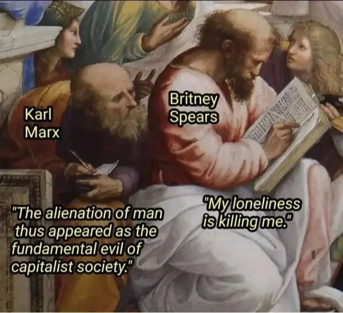 A meme using a classical painting depicts Karl Marx writing 'The alienation of man thus appeared as the fundamental evil of capitalist society,' while Britney Spears sings 'My loneliness is killing me.'