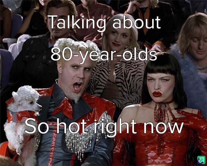 A meme featuring characters from the movie Zoolander with text overlay reading 'Talking about 80-year-olds So hot right now'.