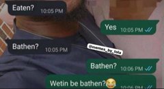 A screenshot of a WhatsApp chat conversation where someone repeatedly asks 'Eaten?' and 'Bathen?' with responses 'Yes' and 'Bathen?' at around 10:05-10:06 PM.