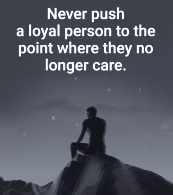 An inspirational graphic features the text 'Never push a loyal person to the point where they no longer care.' over a silhouette of a person sitting on a starry mountain peak.