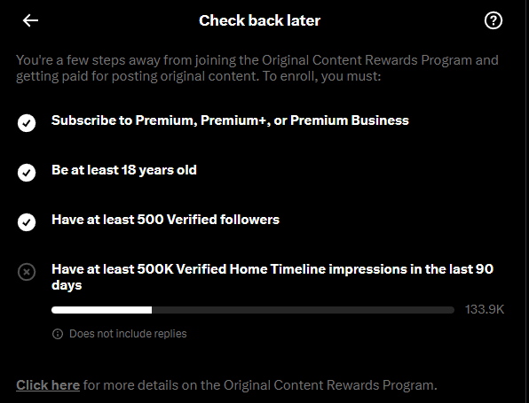 A Twitter/X "Check back later" eligibility screen for the Original Content Rewards Program, listing requirements: Subscribe to Premium/Premium+/Premium Business, be at least 18 years old, have at least 500 Verified followers (checked), with progress showing 133.9K toward the 500K Verified Home Timeline impressions in the last 90 days requirement (not yet met).