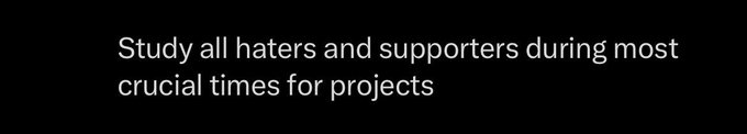 A black screen with white text reading 'Study all haters and supporters during most crucial times for projects'.