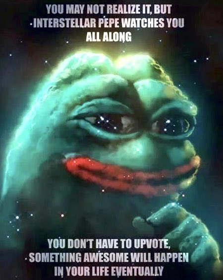 A cosmic-themed meme of Pepe the Frog as a galaxy, reading 'YOU MAY NOT REALIZE IT, BUT INTERSTELLAR PEPE WATCHES YOU ALL ALONG' and 'YOU DON'T HAVE TO UPVOTE, SOMETHING AWESOME WILL HAPPEN IN YOUR LIFE EVENTUALLY'.