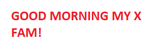 Red text reads 'GOOD MORNING MY X FAM!'