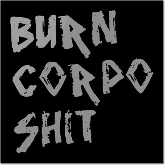 A black square graphic displays the phrase 'BURN CORPO SHIT' in rough, white, hand-drawn lettering.