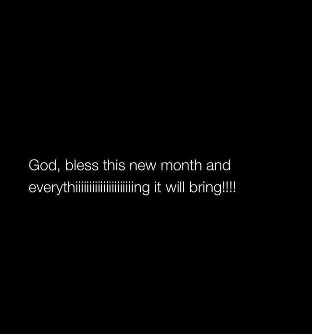 A black background features white text that reads: 'God, bless this new month and everythiiiiiiiiiiiing it will bring!!!!' with an elongated 'i' in 'everything'.