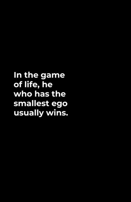 A black screen with white text reading: 'In the game of life, he who has the smallest ego usually wins.'