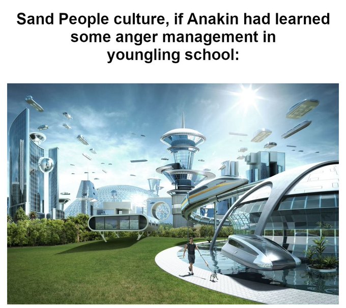 A meme with the caption 'Sand People culture, if Anakin had learned some anger management in youngling school:' above an image of a futuristic, peaceful utopian city with sleek architecture and flying vehicles.