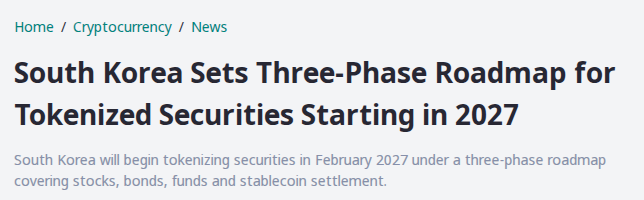 A news article headline reading 'South Korea Sets Three-Phase Roadmap for Tokenized Securities Starting in 2027,' with a subheading explaining South Korea will begin tokenizing securities in February 2027 covering stocks, bonds, funds, and stablecoin settlement.