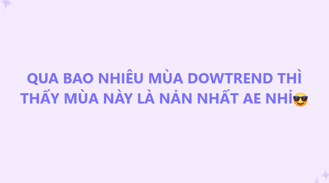 An image with a light purple background containing Vietnamese text that reads "QUA BAO NHIÊU MÙA DOWTREND THÌ THẤY MÙA NÀY LÀ NẶN NHẤT AE NHỈ😎".