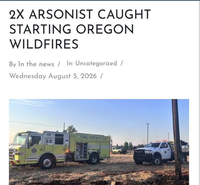 A news article titled '2X ARSONIST CAUGHT STARTING OREGON WILDFIRES' dated Wednesday August 5, 2026, showing a yellow fire truck and police vehicle at the scene.
