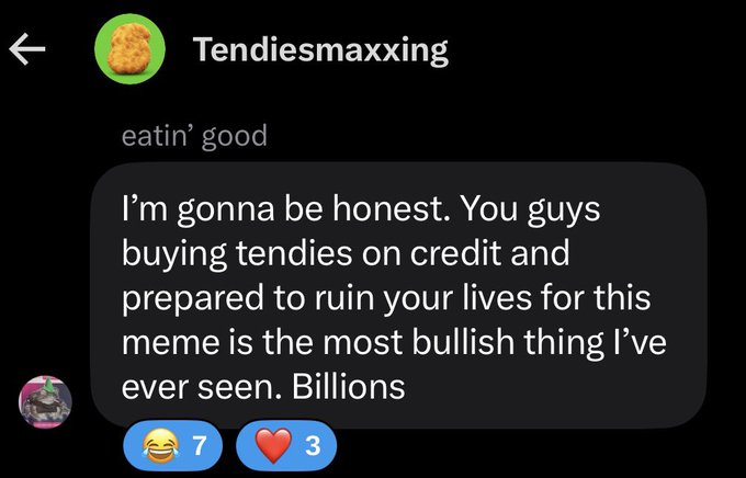 A chat screenshot from "Tendiesmaxxing" with the status "eatin' good" features a message joking that people buying "tendies" on credit to join a meme is "the most bullish thing" he's seen, ending with "Billions" and 7 laugh reactions and 3 hearts. The image humorously celebrates the reckless enthusiasm referenced in the post about outside viewers rallying friends and coworkers to buy "Tendillions with a T," framing FOMO-driven meme investing as bullish absurdity.