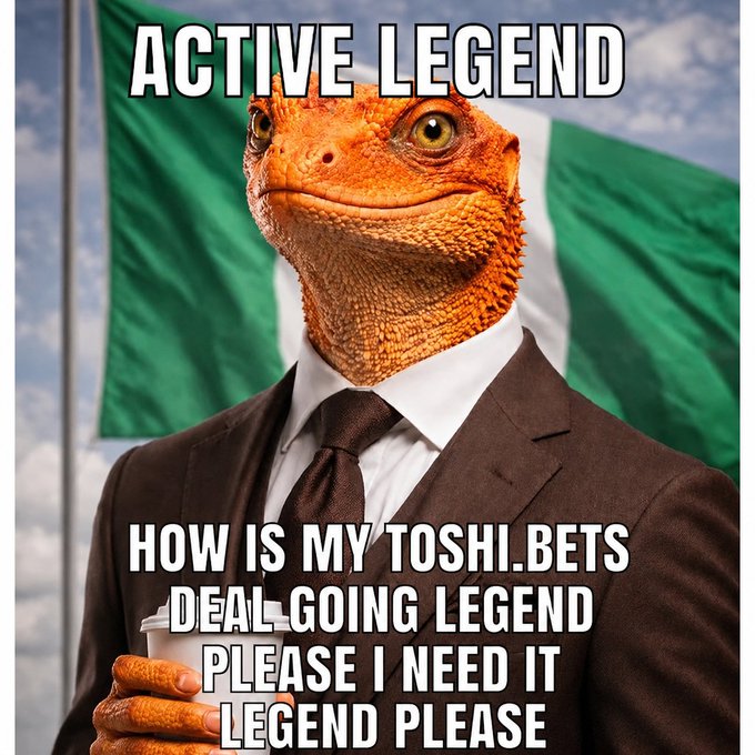 A meme featuring a lizard wearing a suit with the Nigerian flag in the background, captioned 'ACTIVE LEGEND' at the top and 'HOW IS MY TOSHI.BETS DEAL GOING LEGEND PLEASE I NEED IT LEGEND PLEASE' below.