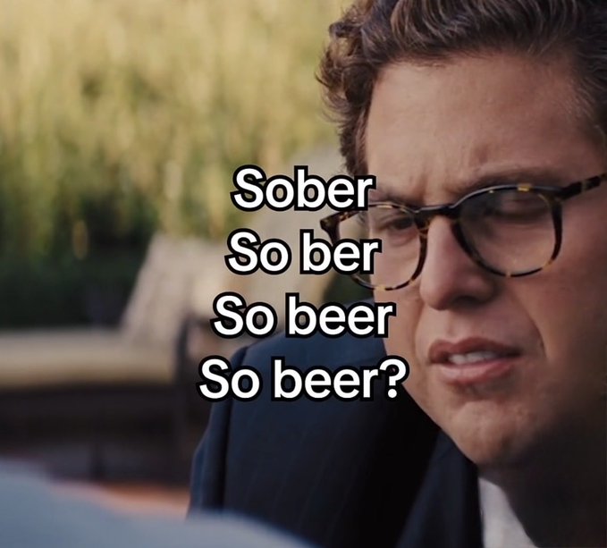 Caption: A meme featuring a confused-looking man with glasses, with overlaid text reading "Sober / So ber / So beer / So beer?" in descending font size, playing on the phrasing of the word.