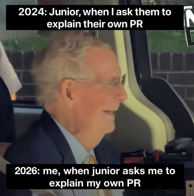 A meme featuring a man in a vehicle with text reading '2024: Junior, when I ask them to explain their own PR' at the top and '2026: me, when junior asks me to explain my own PR' at the bottom.