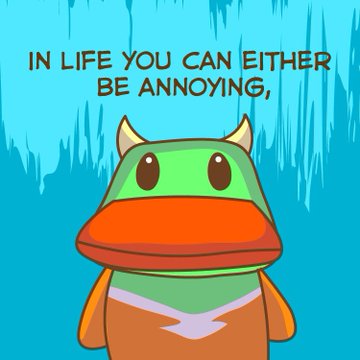 A meme featuring a cartoon duck-like character in an orange outfit with text reading 'IN LIFE YOU CAN EITHER BE ANNOYING,' against a dripping blue background.