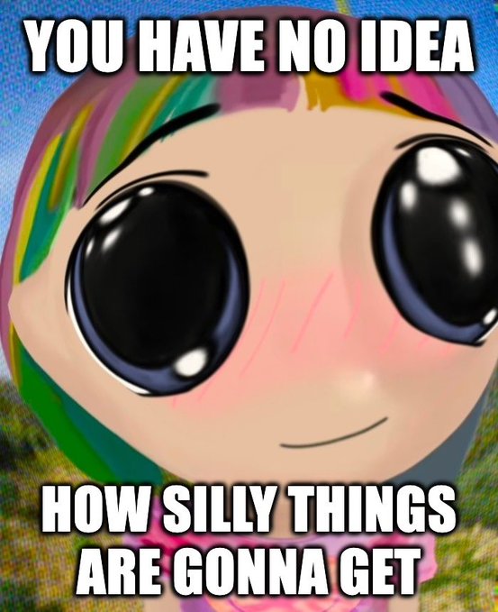 A meme featuring an anime-style character with large eyes and rainbow-colored hair, with text reading "YOU HAVE NO IDEA HOW SILLY THINGS ARE GONNA GET".