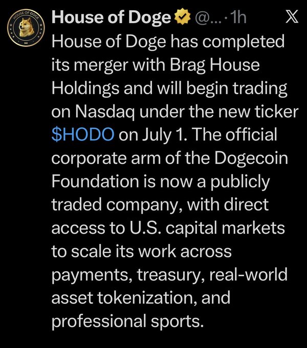 A tweet from House of Doge announces that the company has completed its merger with Brag House Holdings and will begin trading on Nasdaq under the ticker $HODO on July 1, making it the official corporate arm of the Dogecoin Foundation now publicly traded on U.S. markets. This aligns with the post celebrating House of Doge's Nasdaq debut as a major milestone for the Dogecoin Foundation's corporate arm.