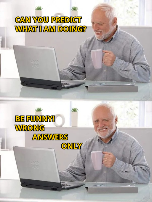 A two-panel meme featuring an older man holding a mug at a laptop, with text 'CAN YOU PREDICT WHAT I AM DOING?' above and 'BE FUNNY! WRONG ANSWERS ONLY' below.