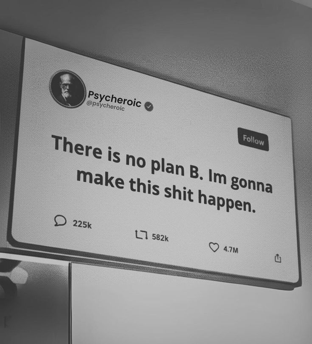 A grayscale photo shows a billboard-style display of a tweet from user "Psycheroic" (@psycheroic) that reads, "There is no plan B. Im gonna make this shit happen," with 225k replies, 582k retweets, and 4.7M likes, reinforcing the caption's "fuck the plan B" message about full commitment to a single vision.