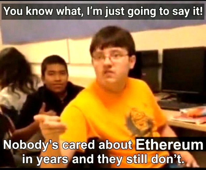 A meme image of a person in an orange shirt with text reading 'You know what, I'm just going to say it!' at the top and 'Nobody's cared about Ethereum in years and they still don't.' at the bottom.
