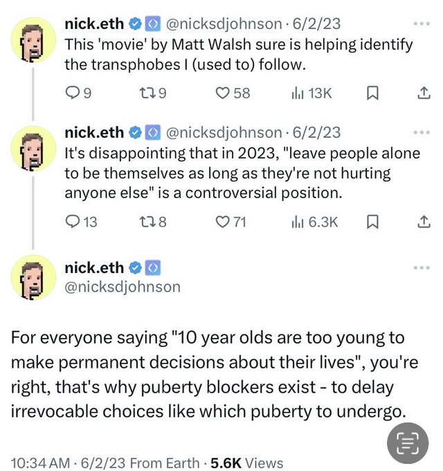 The image shows three tweets from nick.eth (@nicksdjohnson) dated 6/2/23, where he comments on Matt Walsh's "movie" helping identify transphobes, expresses disappointment that "leave people alone to be themselves" is controversial in 2023, and defends puberty blockers as delaying irrevocable decisions for young people. These tweets support the accompanying post's skepticism about whether @nicksdjohnson, a figure associated with Ethereum Name Service (ENS), should be trusted to make logical decisions, given his emotionally-charged and controversial social media takes on cultural and political issues.